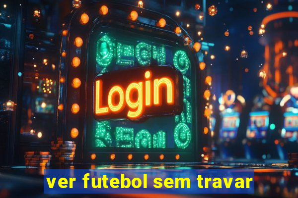 ver futebol sem travar